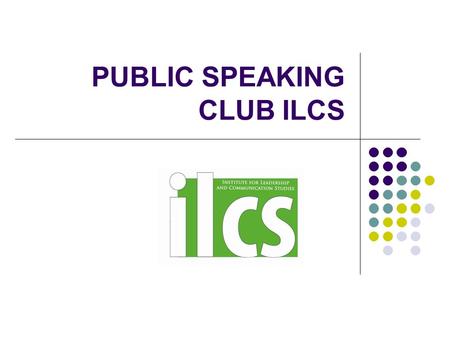 PUBLIC SPEAKING CLUB ILCS. Afraid you’ll freeze, choke or faint during a speech? JOIN THE PUBLIC SPEAKING CLUB NOW!!