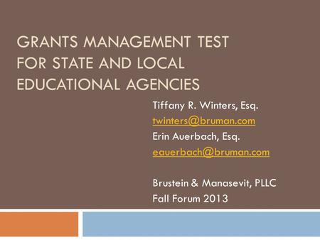 GRANTS MANAGEMENT TEST FOR STATE AND LOCAL EDUCATIONAL AGENCIES Tiffany R. Winters, Esq. Erin Auerbach, Esq. Brustein.