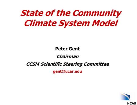 State of the Community Climate System Model Peter Gent Chairman CCSM Scientific Steering Committee