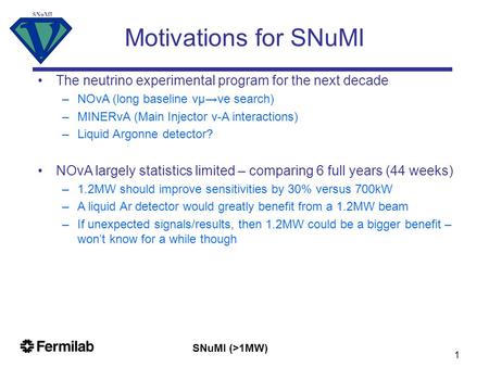 SNuMI (>1MW) SNuMI 1 Motivations for SNuMI The neutrino experimental program for the next decade –NOνA (long baseline νμ→νe search) –MINERνA (Main Injector.