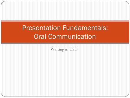 Writing in CSD Presentation Fundamentals: Oral Communication.