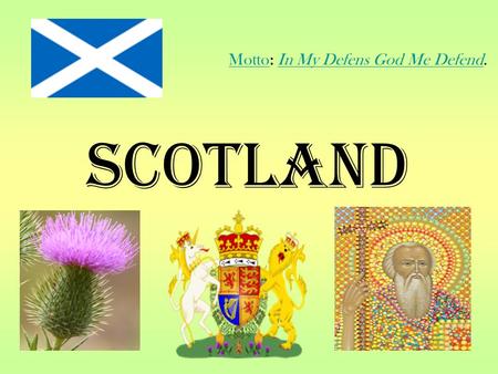 SCOTLAND Motto: In My Defens God Me Defend. MottoIn My Defens God Me Defend.