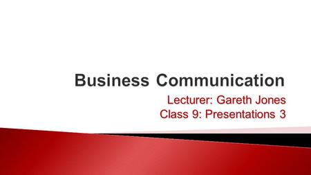 Lecturer: Gareth Jones Class 9: Presentations 3.  How to be a better presenter ◦ Body language ◦ Stances ◦ Speech ◦ Practising the presentation ◦ Conquering.