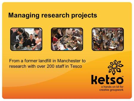 Managing research projects From a former landfill in Manchester to research with over 200 staff in Tesco.