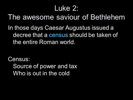 Luke 2: The awesome saviour of Bethlehem In those days Caesar Augustus issued a decree that a census should be taken of the entire Roman world. Census: