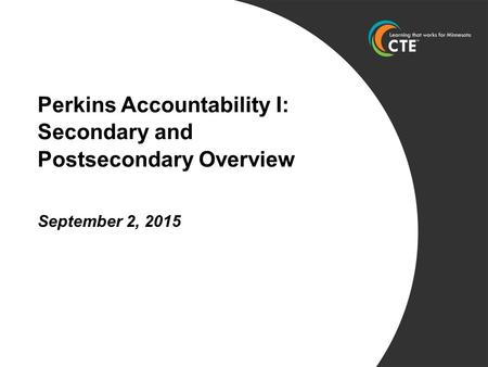 Perkins Accountability I: Secondary and Postsecondary Overview September 2, 2015.