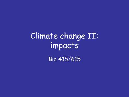 Climate change II: impacts Bio 415/615. Questions 1. What are 2 ways plants and animals have been influenced by climate change over the last 50 years?