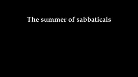 The summer of sabbaticals. 2 Peter 1:16-18 16 For we did not follow cleverly devised stories when we told you about the coming of our.