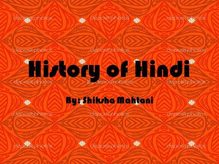 History of Hindi By: Shiksha Mahtani. There are several hundred different dialects spoken in India The Union Government of Republic of India made their.