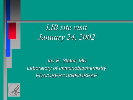 LIB site visit January 24, 2002 Jay E. Slater, MD Laboratory of Immunobiochemistry FDA/CBER/OVRR/DBPAP.