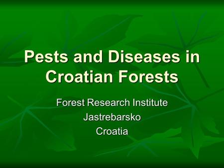 Pests and Diseases in Croatian Forests Forest Research Institute JastrebarskoCroatia.