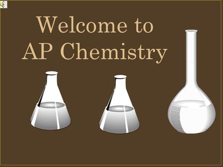 Welcome to AP Chemistry. What is AP Chemistry? It is several things Equivalent of a 1 st year college inorganic chemistry class A class that will prepare.