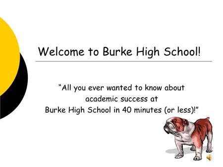 Welcome to Burke High School! “All you ever wanted to know about academic success at Burke High School in 40 minutes (or less)!”