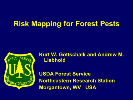 Risk Mapping for Forest Pests Kurt W. Gottschalk and Andrew M. Liebhold USDA Forest Service Northeastern Research Station Morgantown, WV USA.