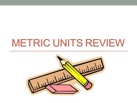 METRIC UNITS REVIEW. Ladder Method King Henry.