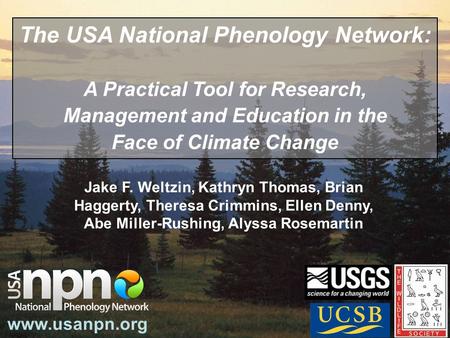 Jake F. Weltzin, Kathryn Thomas, Brian Haggerty, Theresa Crimmins, Ellen Denny, Abe Miller-Rushing, Alyssa Rosemartin www.usanpn.org The USA National Phenology.