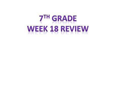 7th Grade Week 18 Review.