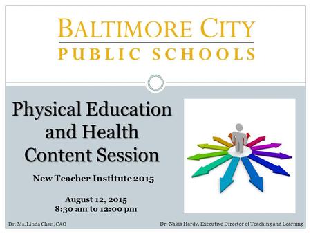 Physical Education and Health Content Session New Teacher Institute 2015 Dr. Nakia Hardy, Executive Director of Teaching and Learning Dr. Ms. Linda Chen,