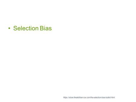 Selection Bias https://store.theartofservice.com/the-selection-bias-toolkit.html.