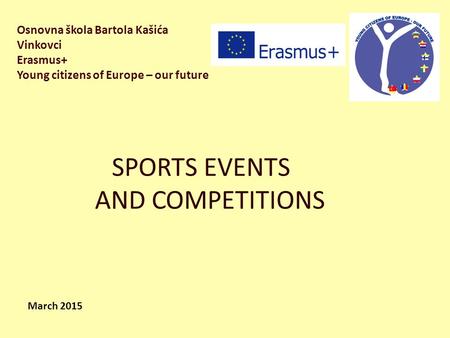 Osnovna škola Bartola Kašića Vinkovci Erasmus+ Young citizens of Europe – our future SPORTS EVENTS AND COMPETITIONS March 2015.