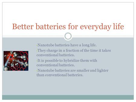 Nanotube batteries have a long life. They charge in a fraction of the time it takes conventional batteries. It is possible to hybridize them with conventional.