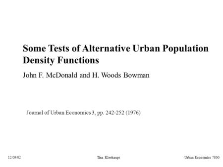 12/09/02Urban Economics 7800Tina Kleehaupt Some Tests of Alternative Urban Population Density Functions John F. McDonald and H. Woods Bowman Journal of.