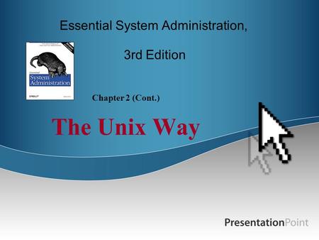 Chapter 2 (Cont.) The Unix Way Essential System Administration, 3rd Edition.