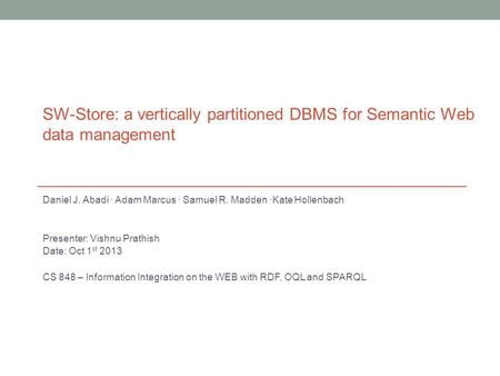 Daniel J. Abadi · Adam Marcus · Samuel R. Madden ·Kate Hollenbach Presenter: Vishnu Prathish Date: Oct 1 st 2013 CS 848 – Information Integration on the.