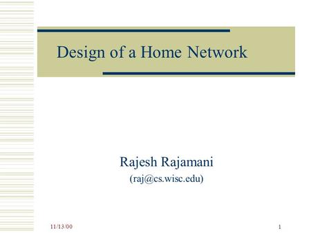 11/13/00 1 Design of a Home Network Rajesh Rajamani