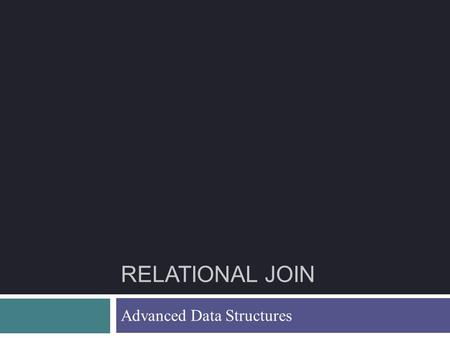 RELATIONAL JOIN Advanced Data Structures. Equality Joins With One Join Column External Sorting 2 SELECT * FROM Reserves R1, Sailors S1 WHERE R1.sid=S1.sid.