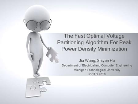 The Fast Optimal Voltage Partitioning Algorithm For Peak Power Density Minimization Jia Wang, Shiyan Hu Department of Electrical and Computer Engineering.