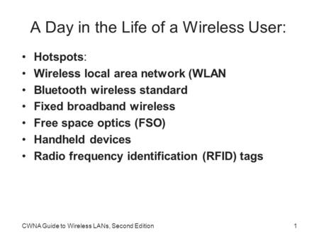 CWNA Guide to Wireless LANs, Second Edition1 A Day in the Life of a Wireless User: Hotspots: Wireless local area network (WLAN Bluetooth wireless standard.