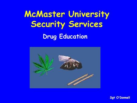 McMaster University Security Services Drug Education Sgt O ’ Donnell.