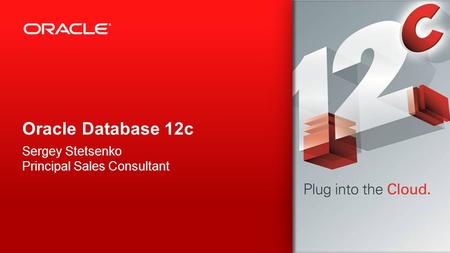 Copyright © 2013, Oracle and/or its affiliates. All rights reserved. 1 Oracle Database 12c Sergey Stetsenko Principal Sales Consultant.