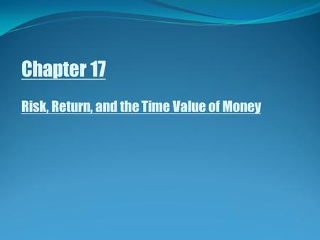 Chapter 17 Risk, Return, and the Time Value of Money.