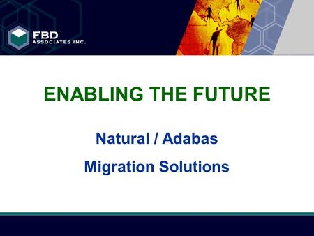 FBD Associates Inc. ENABLING THE FUTURE Natural / Adabas Migration Solutions.