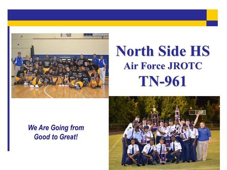 North Side HS Air Force JROTC TN-961 We Are Going from Good to Great!