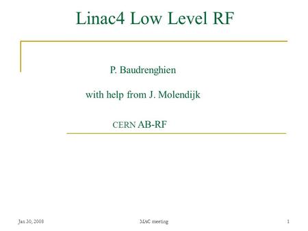 Jan 30, 2008MAC meeting1 Linac4 Low Level RF P. Baudrenghien with help from J. Molendijk CERN AB-RF.