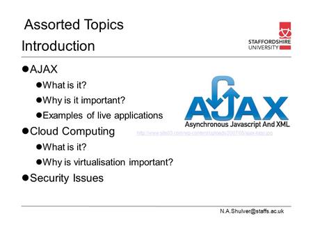 Assorted Topics Introduction AJAX What is it? Why is it important? Examples of live applications Cloud Computing What is it? Why.