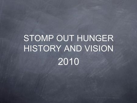 STOMP OUT HUNGER HISTORY AND VISION 2010. Stomp Out Hunger 2008 Feed My Sheep was distributing in 4 locations on Maui The goal was to raise $50,000 to.