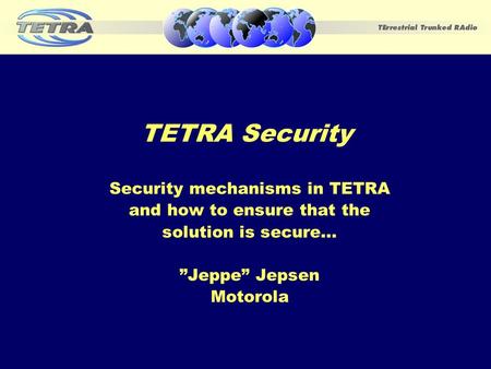 TETRA Security Security mechanisms in TETRA and how to ensure that the