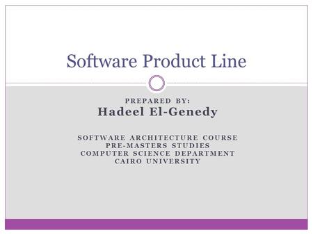 PREPARED BY: Hadeel El-Genedy SOFTWARE ARCHITECTURE COURSE PRE-MASTERS STUDIES COMPUTER SCIENCE DEPARTMENT CAIRO UNIVERSITY Software Product Line.