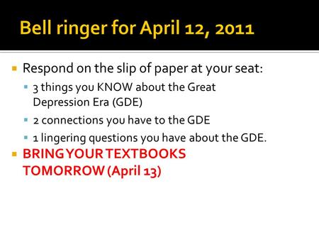  Respond on the slip of paper at your seat:  3 things you KNOW about the Great Depression Era (GDE)  2 connections you have to the GDE  1 lingering.