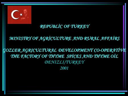 REPUBLİC OF TURKEY MINISTRY OF AGRİCULTURE AND RURAL AFFAİRS GOZLER AGRICULTURAL DEVELOPMENT CO-OPERATİVE THE FACTORY OF THYME SPİCES AND THYMEOİL REPUBLİC.