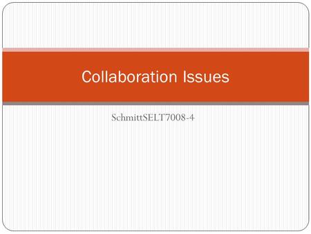 SchmittSELT7008-4 Collaboration Issues. Collaboration based on Activity Theory Regardless of online or traditional classroom, Activity Theory provides.