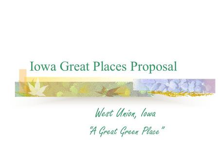 Iowa Great Places Proposal West Union, Iowa “A Great Green Place”