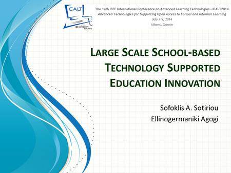 L ARGE S CALE S CHOOL - BASED T ECHNOLOGY S UPPORTED E DUCATION I NNOVATION Sofoklis A. Sotiriou Ellinogermaniki Agogi.