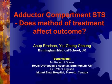 Adductor Compartment STS - Does method of treatment affect outcome? Anup Pradhan, Yiu-Chung Cheung Birmingham Medical School, UK Supervisors: Mr Robert.