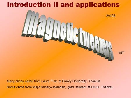 Introduction II and applications “MT” Many slides came from Laura Finzi at Emory University. Thanks! Some came from Majid Minary-Jolandan, grad. student.