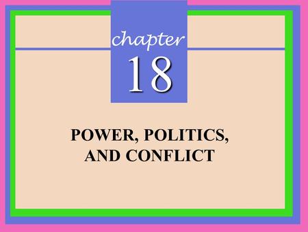 Chapter 18 POWER, POLITICS, AND CONFLICT. CHAPTER 18 Power, Politics, and Conflict Copyright © 2002 Prentice-Hall Power and Politics Power: The ability.